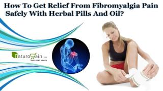 How To Get Relief From Fibromyalgia Pain Safely With Herbal Pills And Oil.pptx