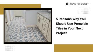 5 Reasons Why You Should Use Porcelain Tiles in Your Next Project (1).pptx