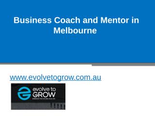 Check Out for Business Coach and Mentor in Melbourne - www.evolvetogrow.com.au.pptx